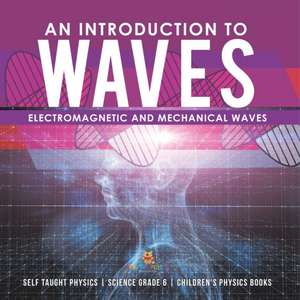 An Introduction to Waves | Electromagnetic and Mechanical Waves |.Self Taught Physics | Science Grade 6 | Children's Physics Books de Baby