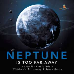 Neptune Is Too Far Away | Space for Kids Grade 4 | Children's Astronomy & Space Books de Baby