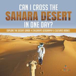 Can I Cross the Sahara Desert in One Day? | Explore the Desert Grade 4 Children's Geography & Cultures Books de Baby