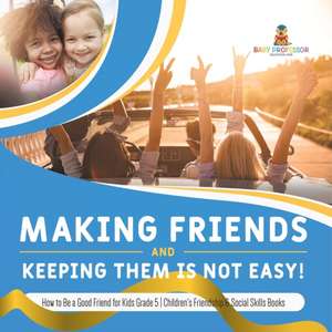 Making Friends and Keeping Them Is Not Easy! | How to Be a Good Friend for Kids Grade 5 | Children's Friendship & Social Skills Books de Baby