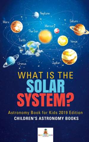 What is The Solar System? Astronomy Book for Kids 2019 Edition Children's Astronomy Books de Baby