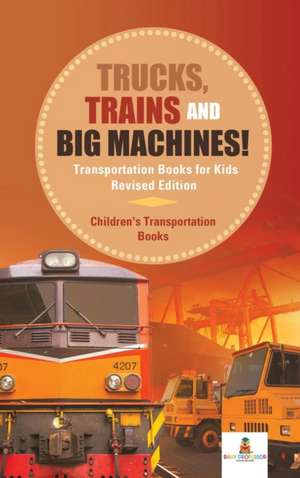 Trucks, Trains and Big Machines! Transportation Books for Kids Revised Edition | Children's Transportation Books de Baby