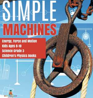 Simple Machines | Energy, Force and Motion | Kids Ages 8-10 | Science Grade 3 | Children's Physics Books de Baby