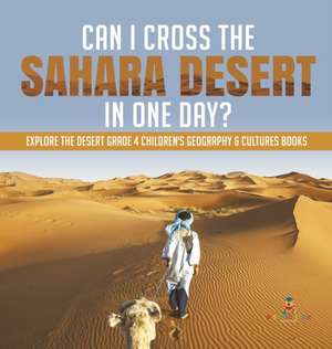 Can I Cross the Sahara Desert in One Day? | Explore the Desert Grade 4 Children's Geography & Cultures Books de Baby