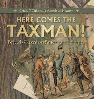 Here Comes the Taxman! | British Taxes on American Colonies | Grade 7 Children's American History de Universal Politics