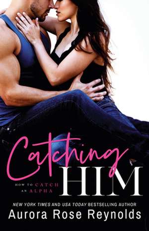 Reynolds, A: Catching Him de Aurora Rose Reynolds