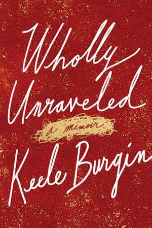 Wholly Unraveled de Keele Burgin