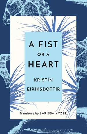 A Fist or a Heart de Kristín Eiríksdóttir