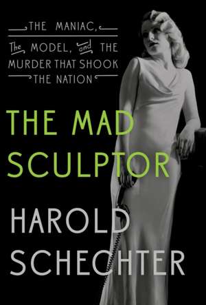 The Mad Sculptor de Harold Schechter