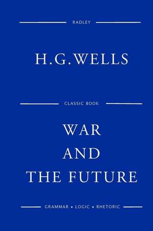 War and the Future de MR H. G. Wells