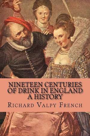 Nineteen Centuries of Drink in England - A History de Richard Valpy French