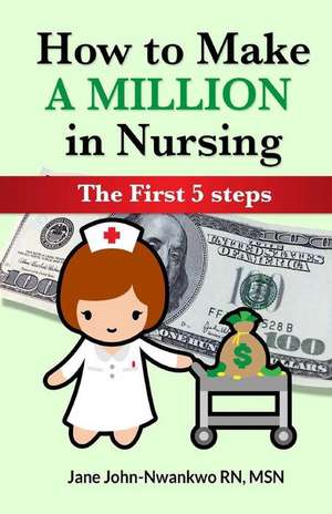 How to Make a Million in Nursing de Msn Jane John-Nwankwo Rn