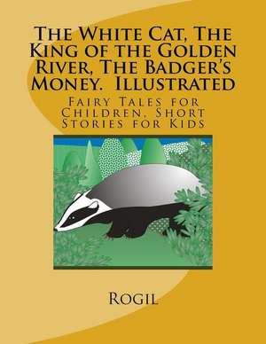 The White Cat, the King of the Golden River, the Badger's Money, Illustrated de Rogil