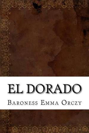 El Dorado de Baroness Emma Orczy