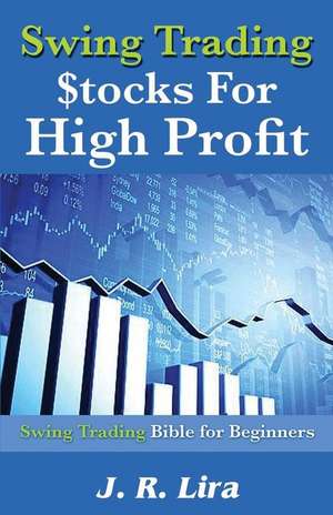 Swing Trading Stocks for High Profit de J. R. Lira