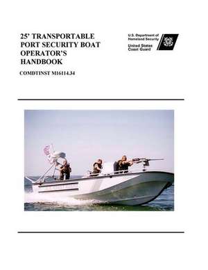 25' Transportable Port Security Boat Operator's Handbook Comdtinst M16114.34 de U. S. Coast Guard