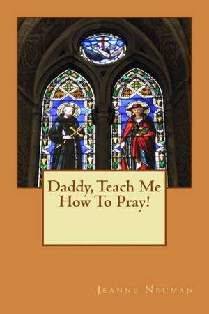 Daddy, Teach Me How to Pray! de Neuman, Jeanne M.