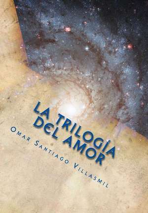 La Trilogia del Amor de Omar Santiago Villasmil