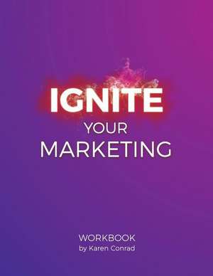 Ignite Your Marketing de Conrad, Karen