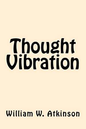 Thought Vibration de William W. Atkinson