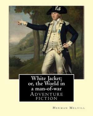 White Jacket; Or, the World in a Man-Of-War. by de Melvill, Herman