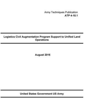 Army Techniques Publication Atp 4-10.1 Logistics Civil Augmentation Program Support to Unified Land Operations August 2016 de United States Government Us Army