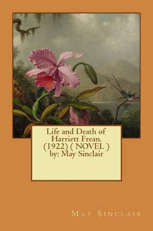 Life and Death of Harriett Frean. (1922) ( Novel ) by de May Sinclair