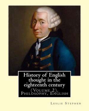 History of English Thought in the Eighteenth Century. by de Leslie Stephen