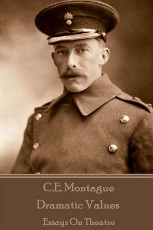 C.E. Montague - Dramatic Values de C. E. Montague