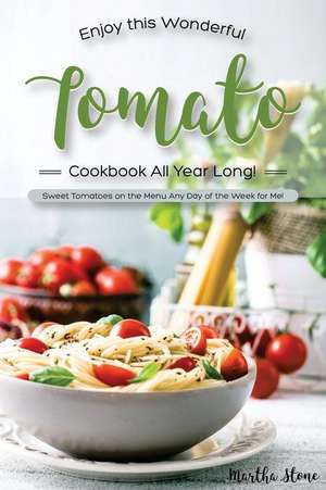 Enjoy This Wonderful Tomato Cookbook All Year Long! de Martha Stone