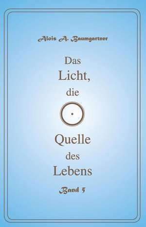 Das Licht, Die Quelle Des Lebens - Band 5 de Baumgartner, Alois a.