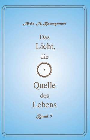 Das Licht, Die Quelle Des Lebens - Band 7 de Baumgartner, Alois a.