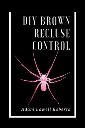 DIY Brown Recluse Control de Adam Lowell Roberts