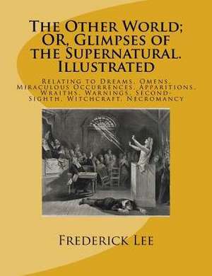 The Other World; Or, Glimpses of the Supernatural. Illustrated de Lee, Rev Frederick George