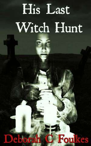 His Last Witch Hunt de Deborah C. Foulkes