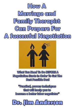 How a Marriage and Family Therapist Can Prepare for a Successful Negotiation de Jim Anderson