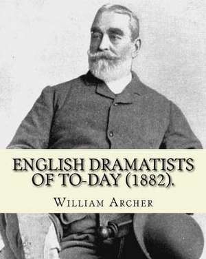 English Dramatists of To-Day (1882). by de William Archer