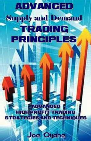 Advanced Supply and Demand Trading Principles de Joe Okane