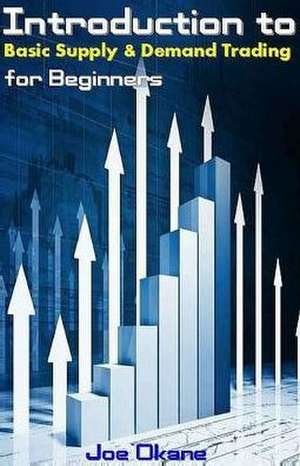 Introduction to Basic Supply & Demand Trading for Beginners de Joe Okane