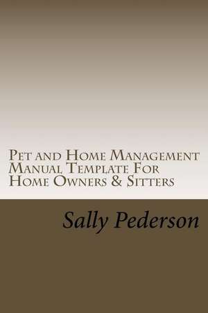 Pet and Home Management Manual Template for Home Owners & Sitters de Sally Pederson