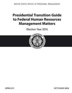 Presidential Transition Guide to Federal Human Resources Management Matters Election Year 2016 de Personnel Office, U. S. Government