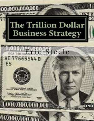 The Trillion Dollar Business Strategy de Eric Steele