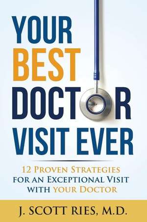 Your Best Doctor Visit Ever de Ries MD, J. Scott