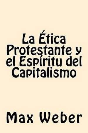 La Etica Protestante y El Espiritu del Capitalismo de Max Weber