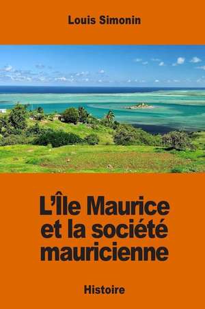 L'Ile Maurice Et La Societe Mauricienne de Louis Simonin