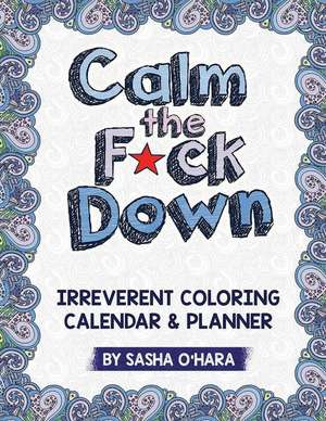 Calm the F*ck Down Coloring Calendar & Planner de Sasha O'Hara