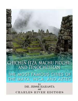 Chichen Itza, Machu Picchu, and Tenochtitlan de Charles River Editors