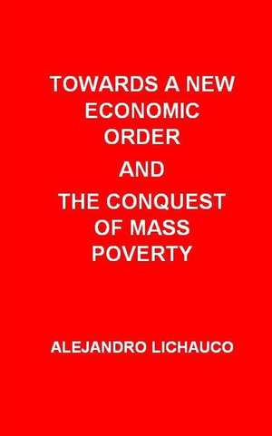 Towards a New Economic Order and the Conquest of Mass Poverty de Lichauco, Alejandro