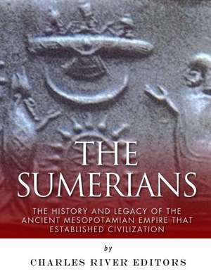 The Sumerians de Charles River Editors