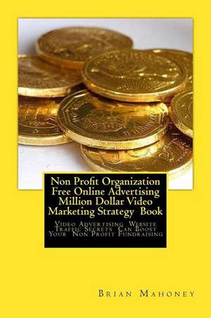 Non Profit Organization Free Online Advertising Million Dollar Video Marketing Strategy Book de Brian Mahoney